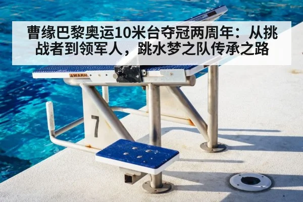 曹缘巴黎奥运10米台夺冠两周年：从挑战者到领军人，跳水梦之队传承之路